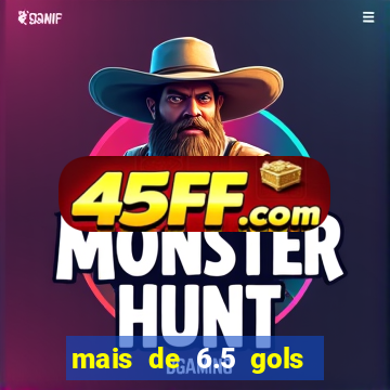 mais de 6.5 gols o que significa